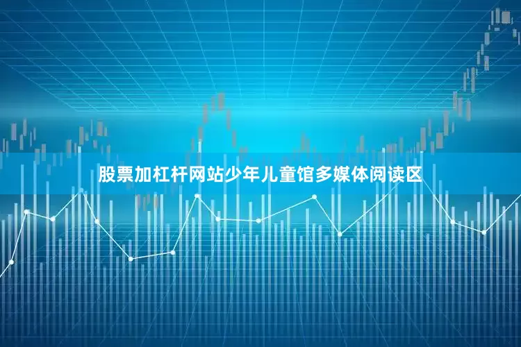 股票加杠杆网站少年儿童馆多媒体阅读区