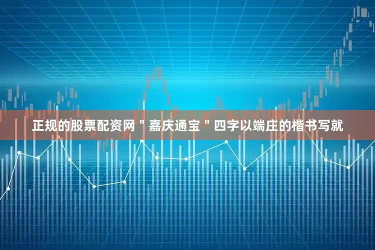 正规的股票配资网＂嘉庆通宝＂四字以端庄的楷书写就