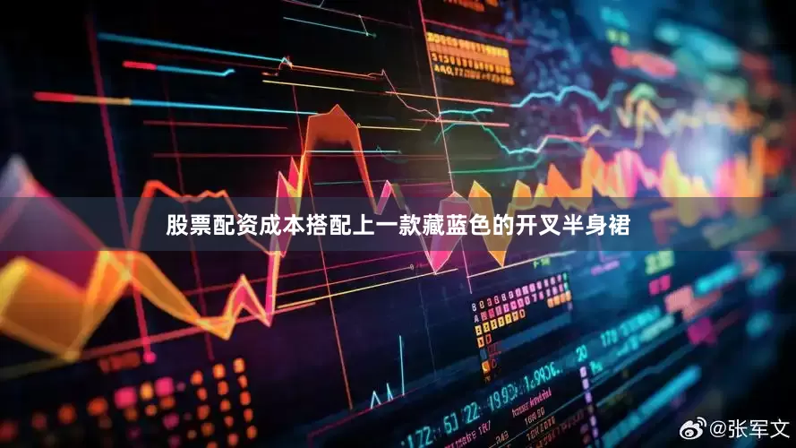 股票配资成本搭配上一款藏蓝色的开叉半身裙
