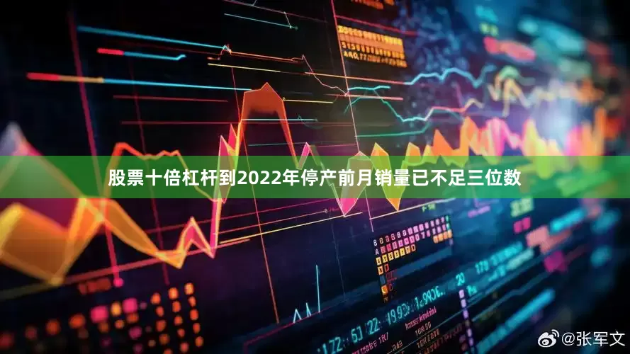股票十倍杠杆到2022年停产前月销量已不足三位数