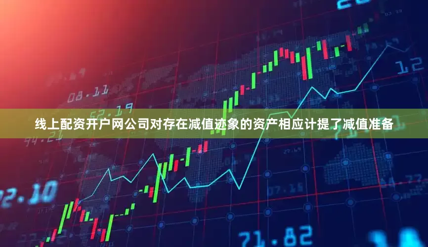 线上配资开户网公司对存在减值迹象的资产相应计提了减值准备