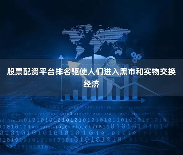 股票配资平台排名驱使人们进入黑市和实物交换经济