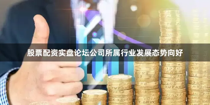股票配资实盘论坛　　公司所属行业发展态势向好