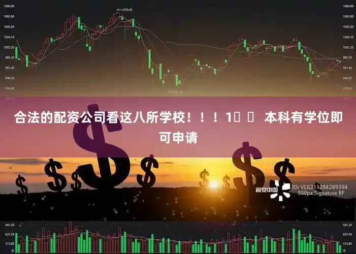 合法的配资公司看这八所学校！！！1️⃣ 本科有学位即可申请