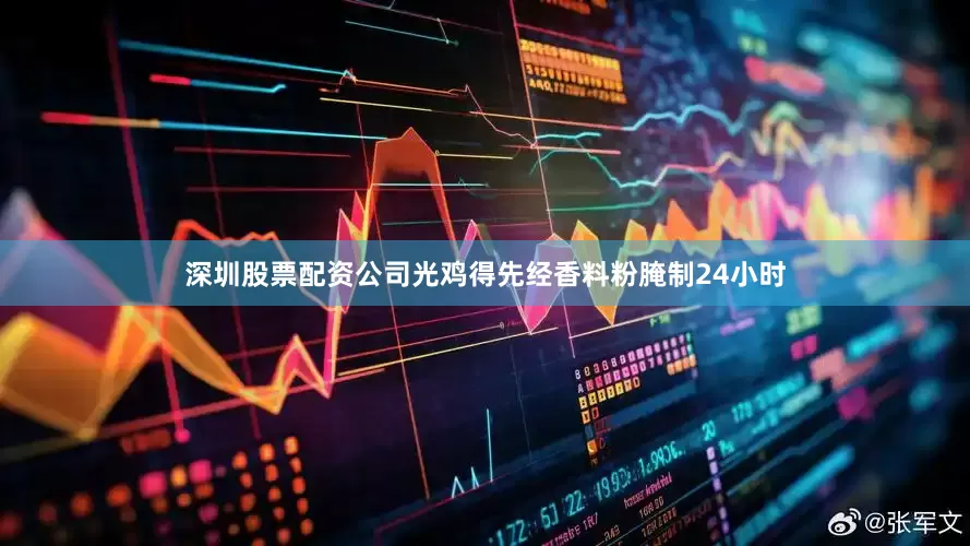 深圳股票配资公司光鸡得先经香料粉腌制24小时