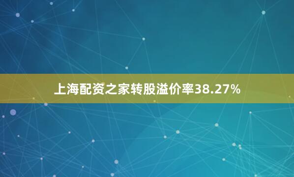 上海配资之家转股溢价率38.27%